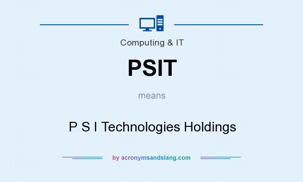 What does PSIT mean? It stands for P S I Technologies Holdings
