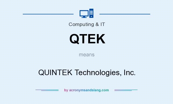 What does QTEK mean? It stands for QUINTEK Technologies, Inc.