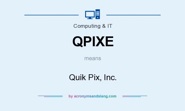 What does QPIXE mean? It stands for Quik Pix, Inc.