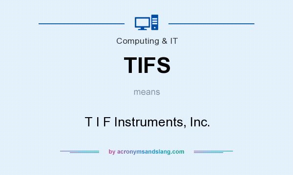 What does TIFS mean? It stands for T I F Instruments, Inc.