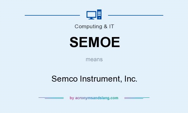 What does SEMOE mean? It stands for Semco Instrument, Inc.