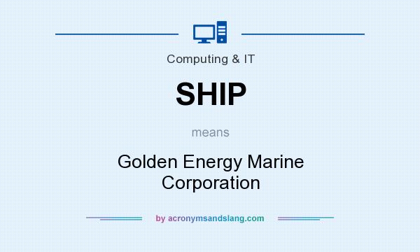 What does SHIP mean? It stands for Golden Energy Marine Corporation