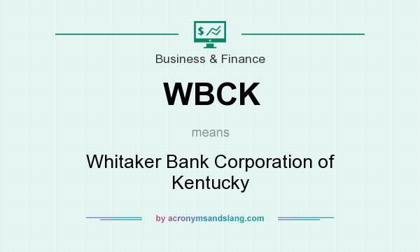 What does WBCK mean? It stands for Whitaker Bank Corporation of Kentucky