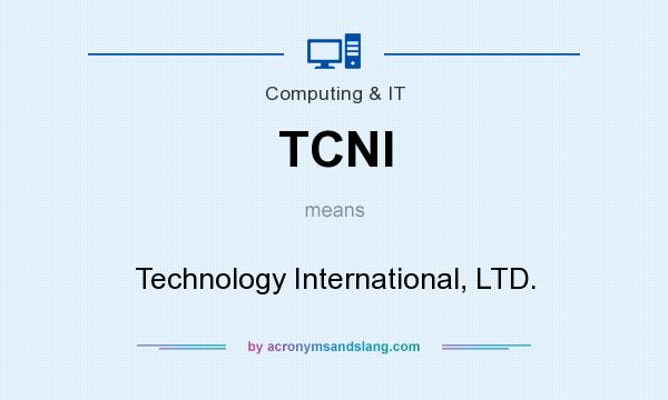 What does TCNI mean? It stands for Technology International, LTD.