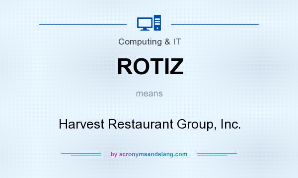 What does ROTIZ mean? It stands for Harvest Restaurant Group, Inc.