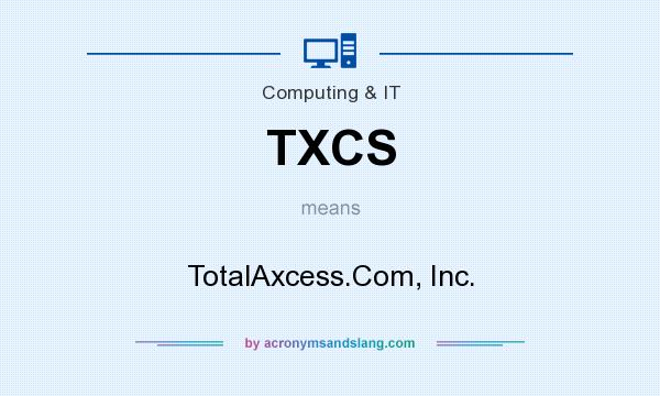 What does TXCS mean? It stands for TotalAxcess.Com, Inc.