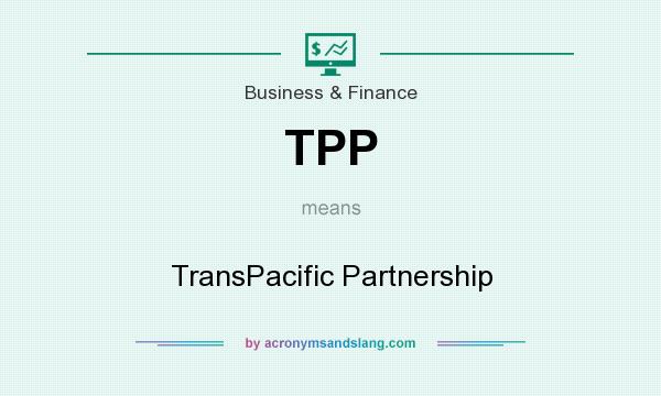 What does TPP mean? It stands for TransPacific Partnership