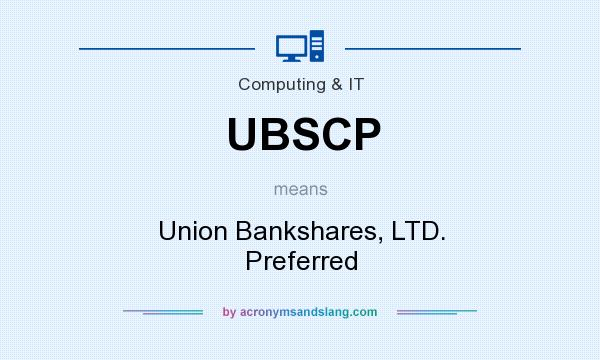 What does UBSCP mean? It stands for Union Bankshares, LTD. Preferred