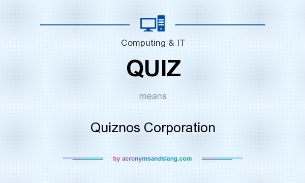 What does QUIZ mean? It stands for Quiznos Corporation