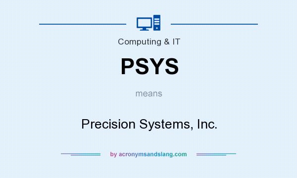 What does PSYS mean? It stands for Precision Systems, Inc.