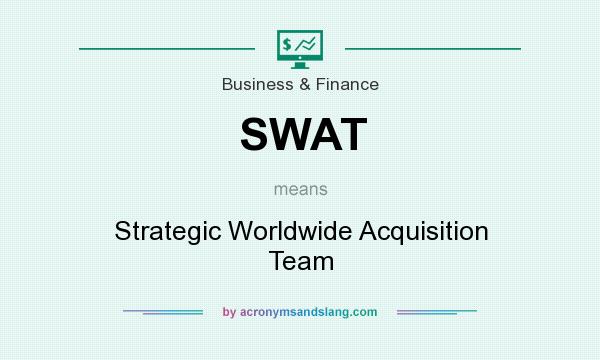 What does SWAT mean? It stands for Strategic Worldwide Acquisition Team