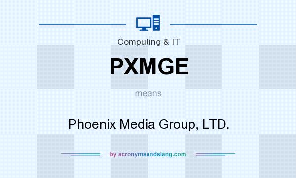 What does PXMGE mean? It stands for Phoenix Media Group, LTD.