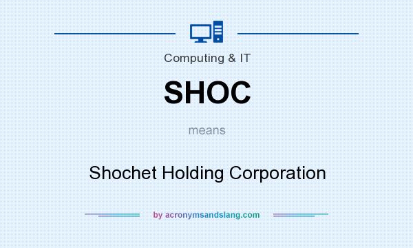 What does SHOC mean? It stands for Shochet Holding Corporation