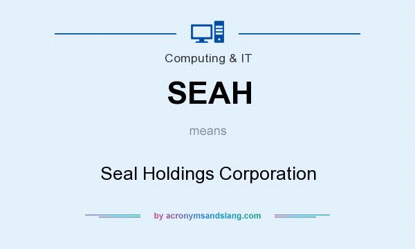 What does SEAH mean? It stands for Seal Holdings Corporation