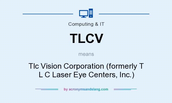 What does TLCV mean? It stands for Tlc Vision Corporation (formerly T L C Laser Eye Centers, Inc.)