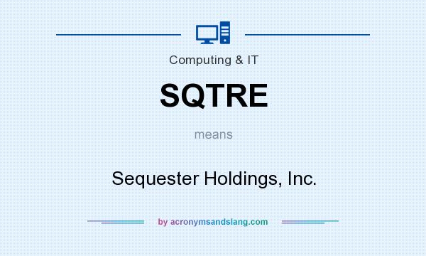 What does SQTRE mean? It stands for Sequester Holdings, Inc.