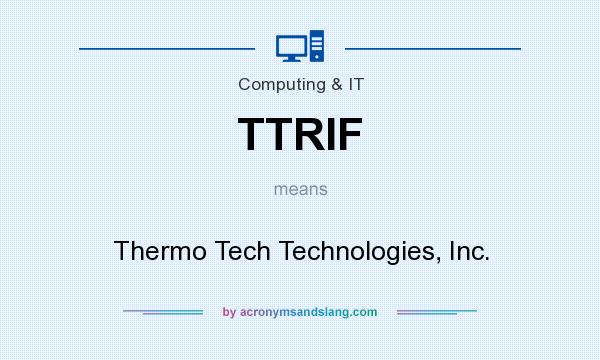 What does TTRIF mean? It stands for Thermo Tech Technologies, Inc.