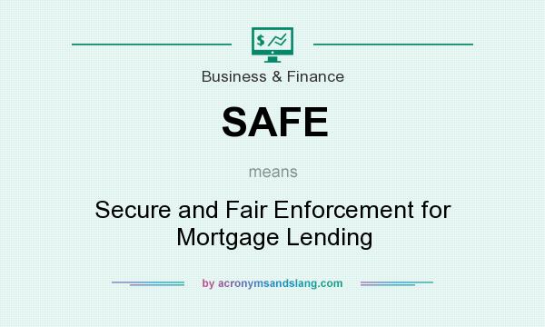 What does SAFE mean? It stands for Secure and Fair Enforcement for Mortgage Lending