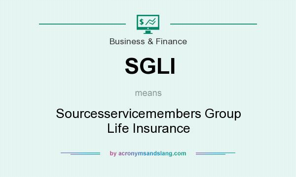 What does SGLI mean? It stands for Sourcesservicemembers Group Life Insurance