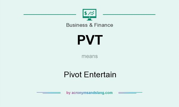 What does PVT mean? It stands for Pivot Entertain