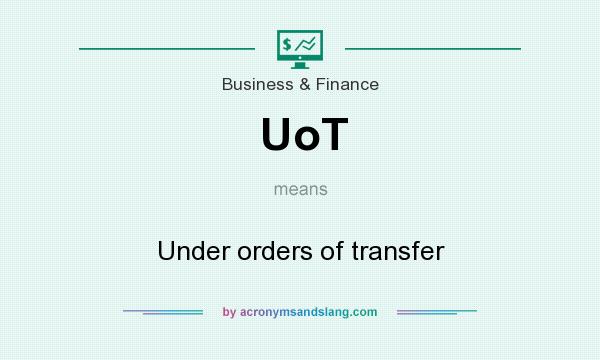What does UoT mean? It stands for Under orders of transfer