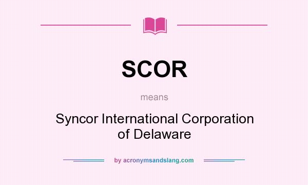 What does SCOR mean? It stands for Syncor International Corporation of Delaware
