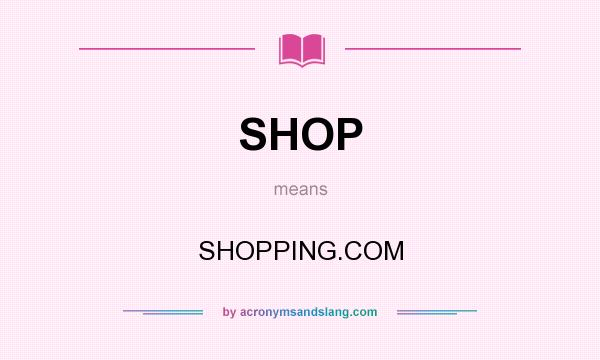 What does SHOP mean? It stands for SHOPPING.COM