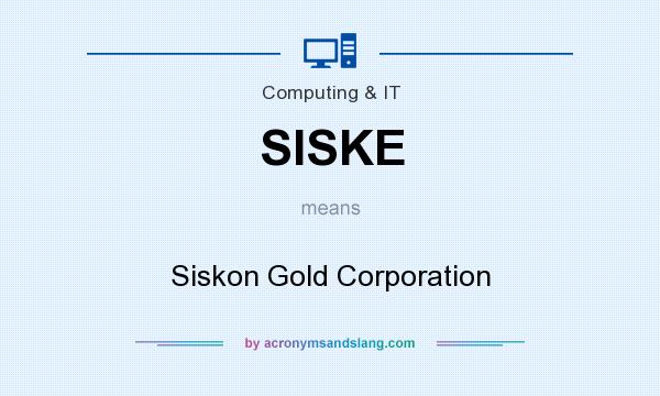 What does SISKE mean? It stands for Siskon Gold Corporation