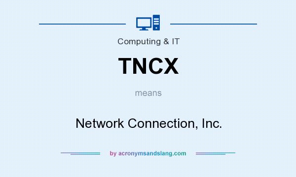 What does TNCX mean? It stands for Network Connection, Inc.