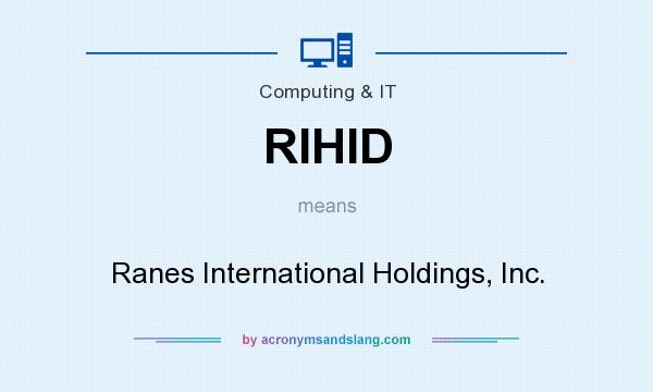 What does RIHID mean? It stands for Ranes International Holdings, Inc.