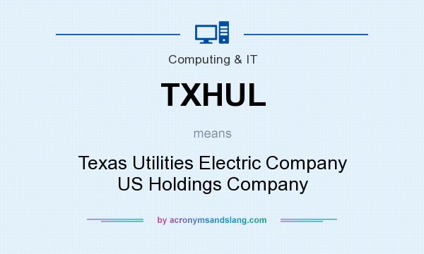 What does TXHUL mean? It stands for Texas Utilities Electric Company US Holdings Company