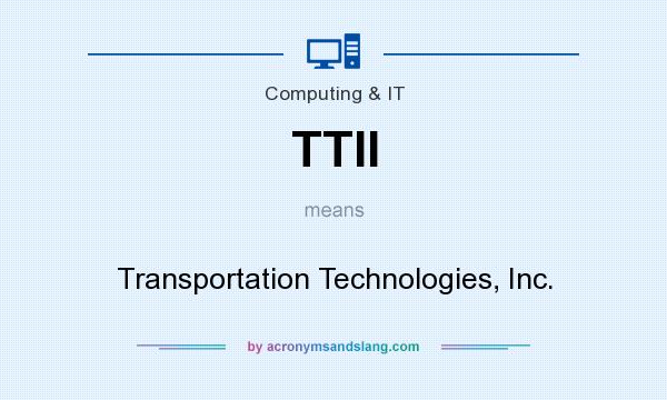 What does TTII mean? It stands for Transportation Technologies, Inc.