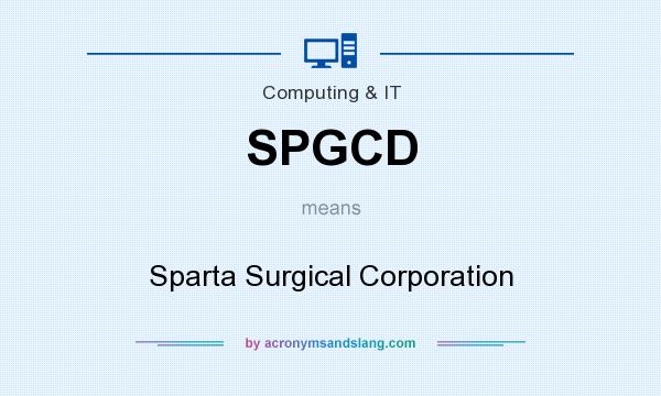 What does SPGCD mean? It stands for Sparta Surgical Corporation