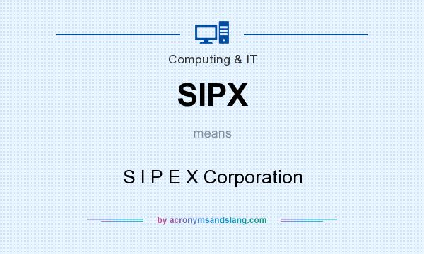 What does SIPX mean? It stands for S I P E X Corporation
