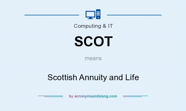What does SCOT mean? It stands for Scottish Annuity and Life