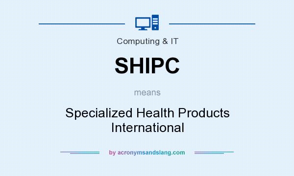 What does SHIPC mean? It stands for Specialized Health Products International