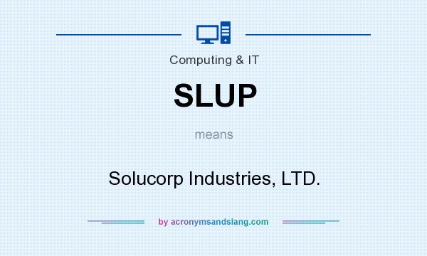 What does SLUP mean? It stands for Solucorp Industries, LTD.