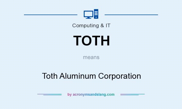 What does TOTH mean? It stands for Toth Aluminum Corporation