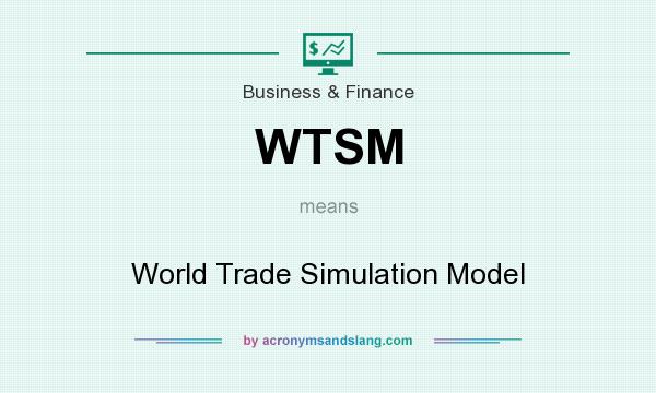 What does WTSM mean? It stands for World Trade Simulation Model