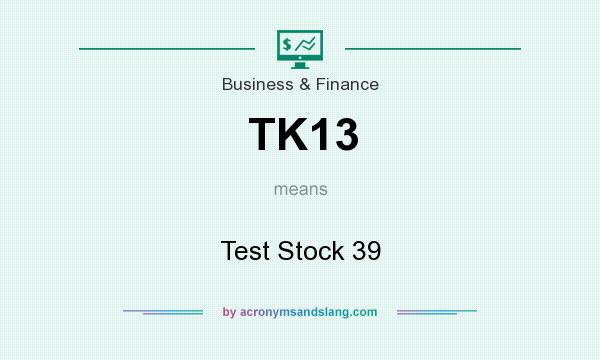 What does TK13 mean? It stands for Test Stock 39