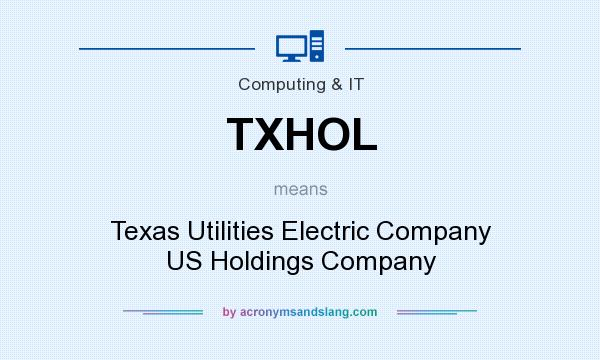 What does TXHOL mean? It stands for Texas Utilities Electric Company US Holdings Company