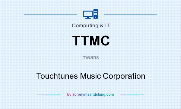What does TTMC mean? It stands for Touchtunes Music Corporation