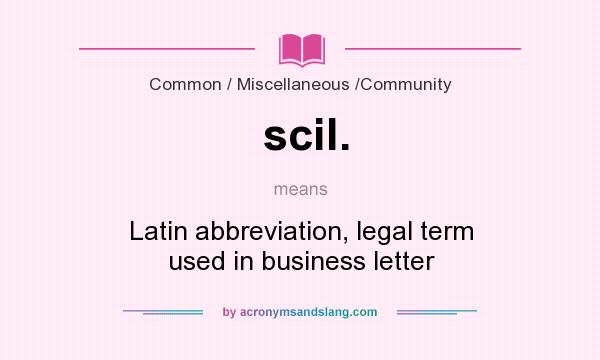 What does scil. mean? It stands for Latin abbreviation, legal term used in business letter