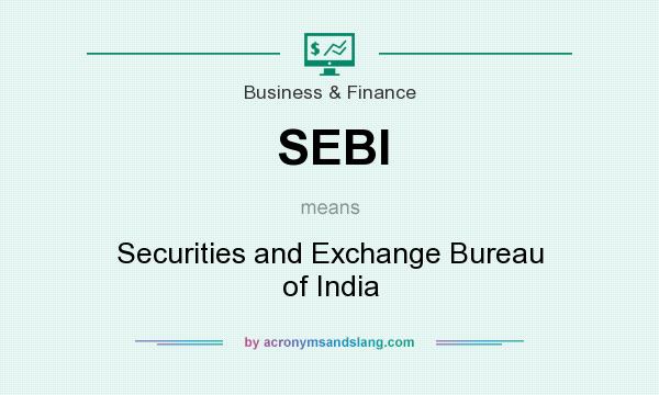 What does SEBI mean? It stands for Securities and Exchange Bureau of India