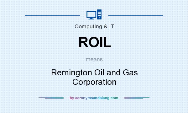 What does ROIL mean? It stands for Remington Oil and Gas Corporation