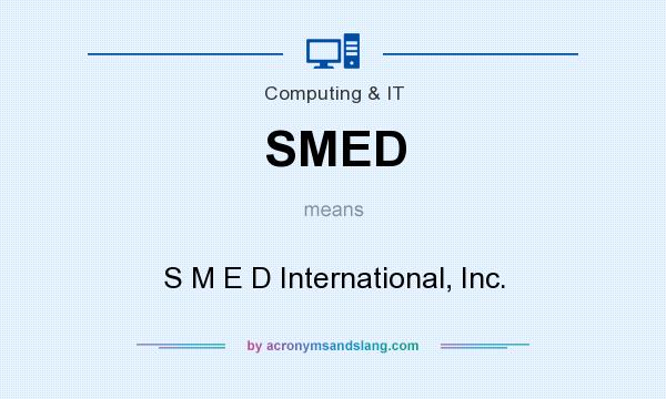 What does SMED mean? It stands for S M E D International, Inc.