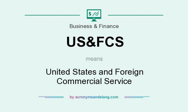 What does US&FCS mean? It stands for United States and Foreign Commercial Service