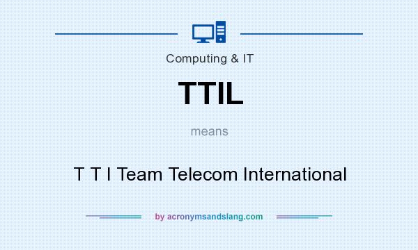 What does TTIL mean? It stands for T T I Team Telecom International