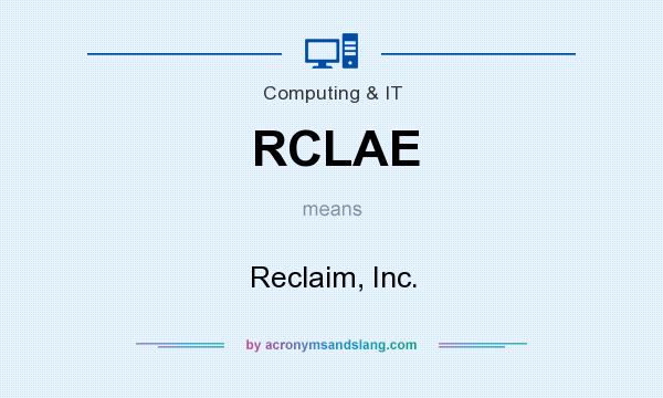 What does RCLAE mean? It stands for Reclaim, Inc.