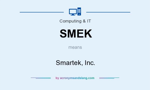What does SMEK mean? It stands for Smartek, Inc.
